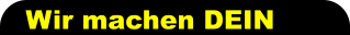 Wir machen DEIN
